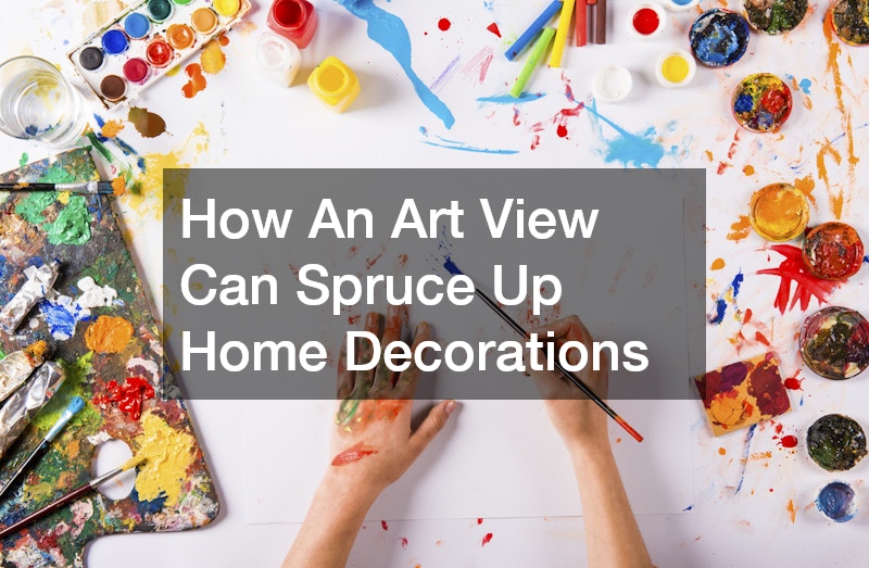 How An Art View Can Spruce Up Home Decorations