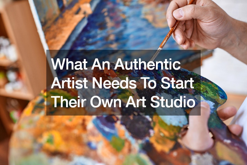 What An Authentic Artist Needs To Start Their Own Art Studio